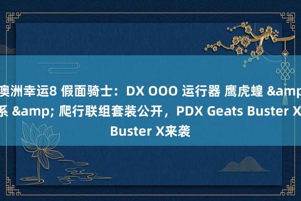 澳洲幸运8 假面骑士：DX OOO 运行器 鹰虎蝗 & 鸟系 & 爬行联组套装公开，PDX Geats Buster X来袭