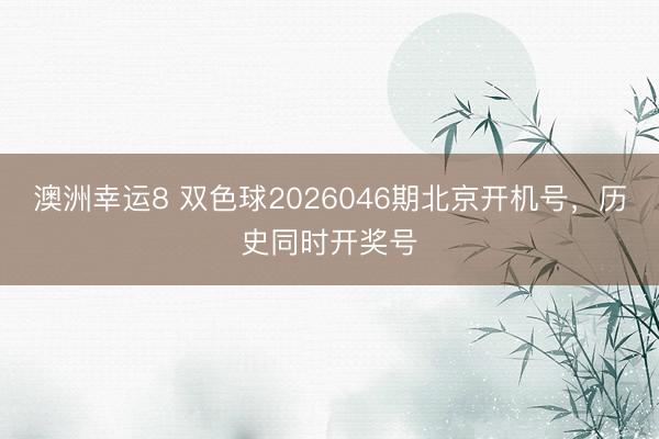 澳洲幸运8 双色球2026046期北京开机号，历史同时开奖号