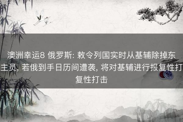 澳洲幸运8 俄罗斯: 敕令列国实时从基辅除掉东谈主员， 若俄到手日历间遭袭， 将对基辅进行报复性打击